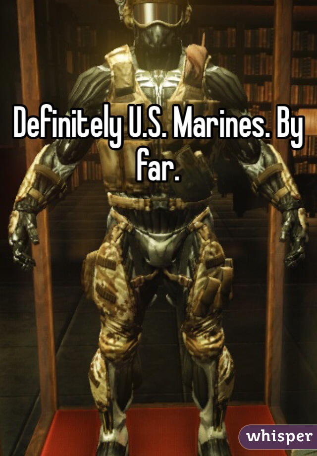 Definitely U.S. Marines. By far. 