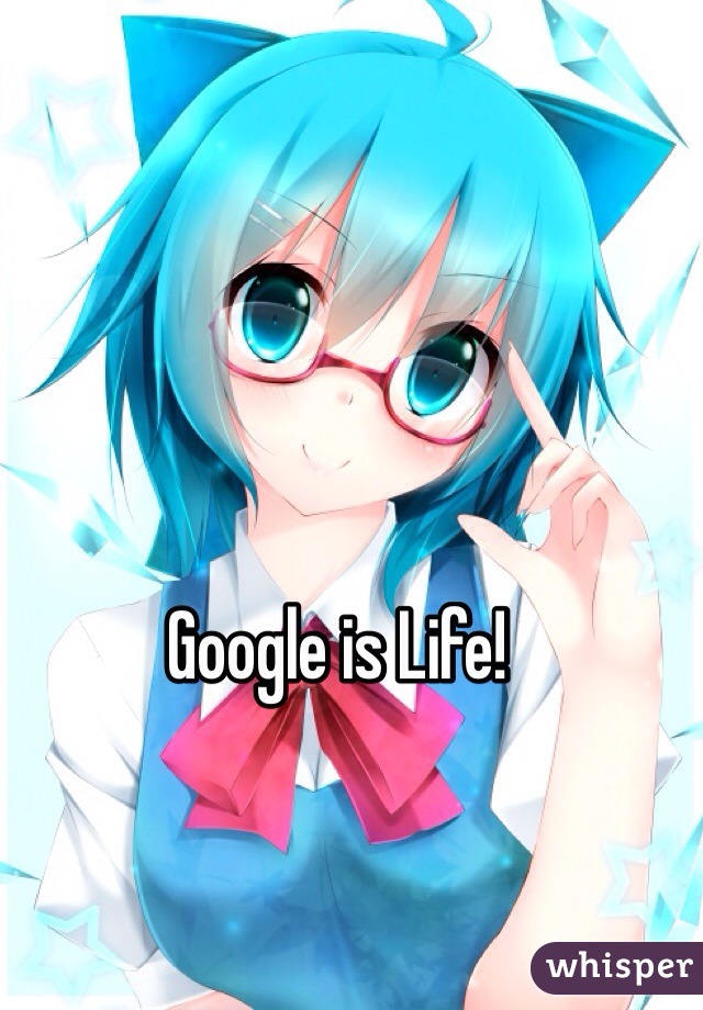 Google is Life!