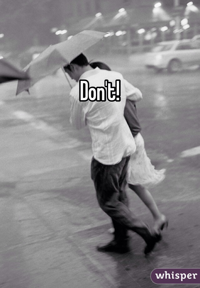 Don't!