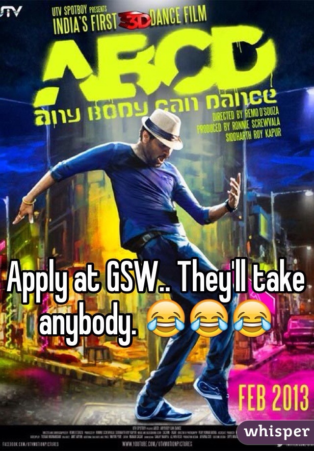 Apply at GSW.. They'll take anybody. 😂😂😂