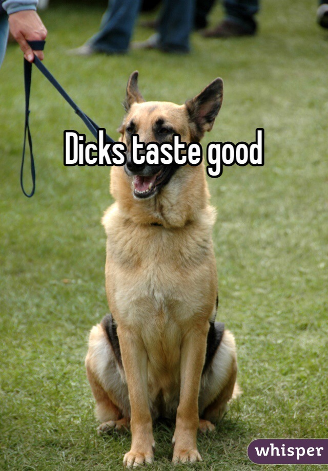 Dicks taste good
