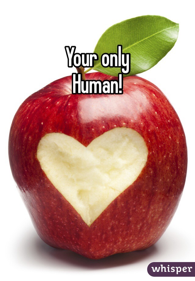 Your only 
Human!