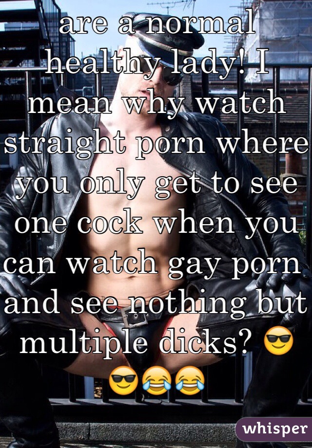 It means that you are a normal healthy lady! I mean why watch straight porn where you only get to see one cock when you can watch gay porn and see nothing but multiple dicks? 😎😎😂😂