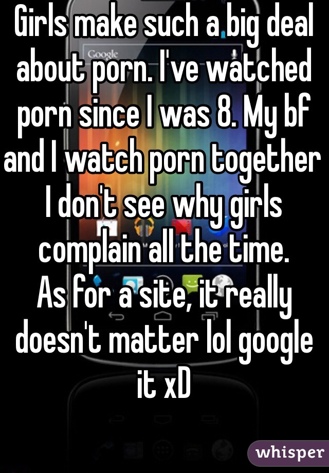 Girls make such a big deal about porn. I've watched porn since I was 8. My bf and I watch porn together I don't see why girls complain all the time.
As for a site, it really doesn't matter lol google it xD