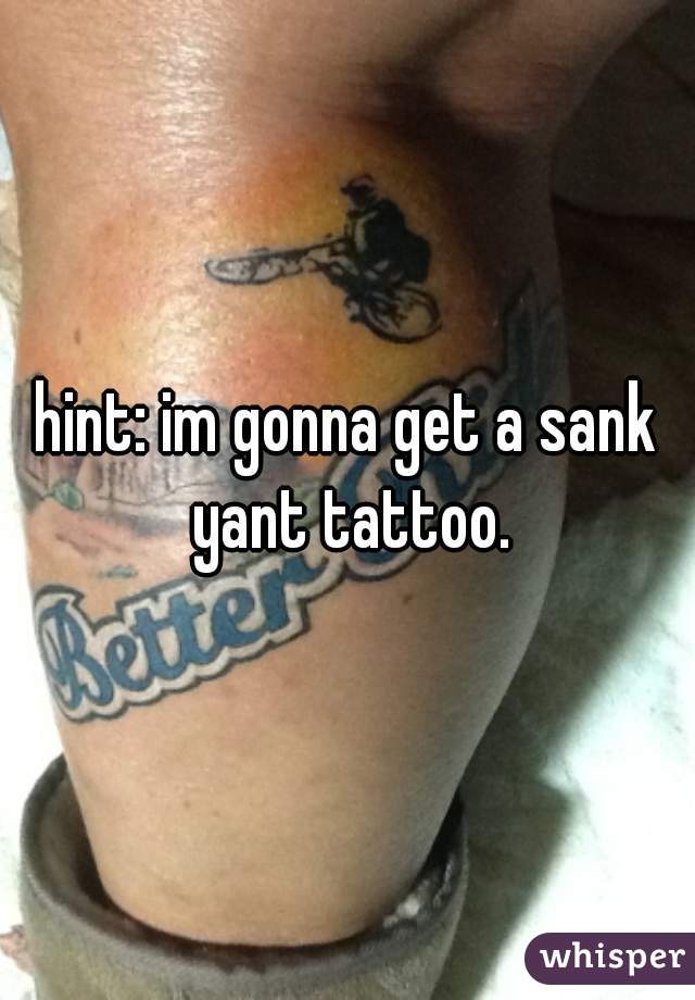 hint: im gonna get a sank yant tattoo.