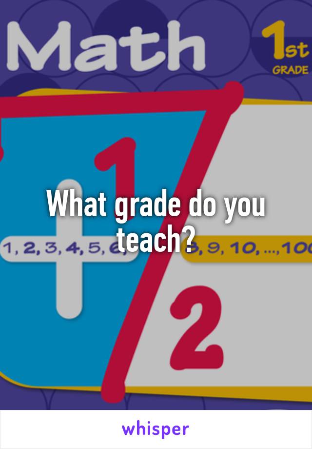 What grade do you teach?