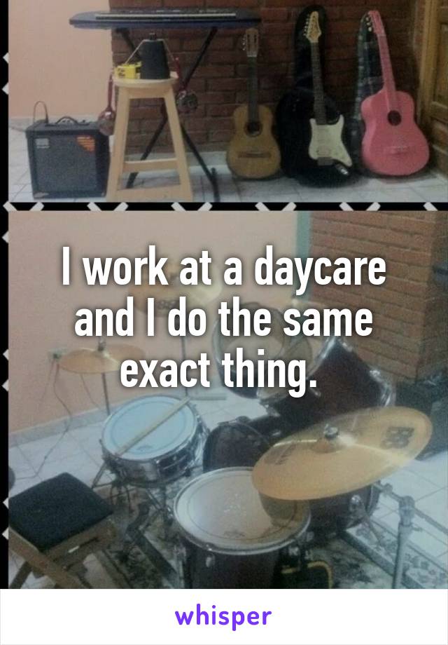 I work at a daycare and I do the same exact thing. 