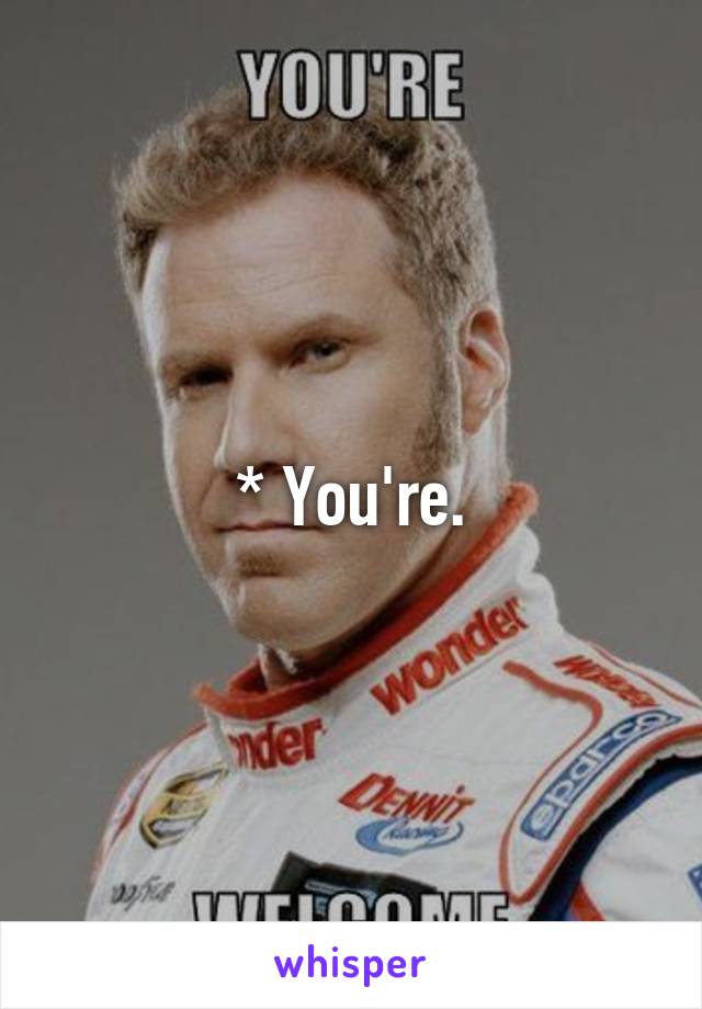 * You're.