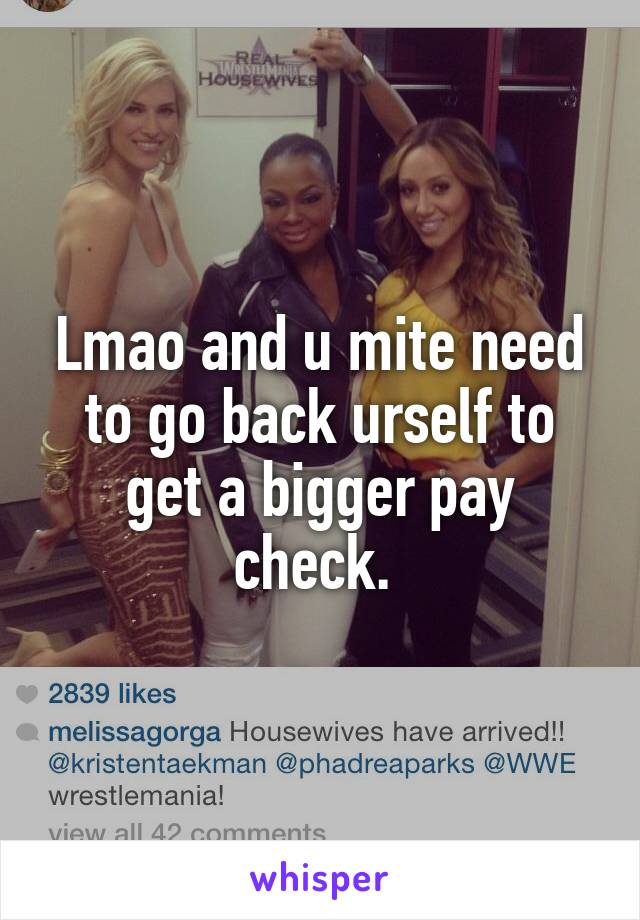 Lmao and u mite need to go back urself to get a bigger pay check. 