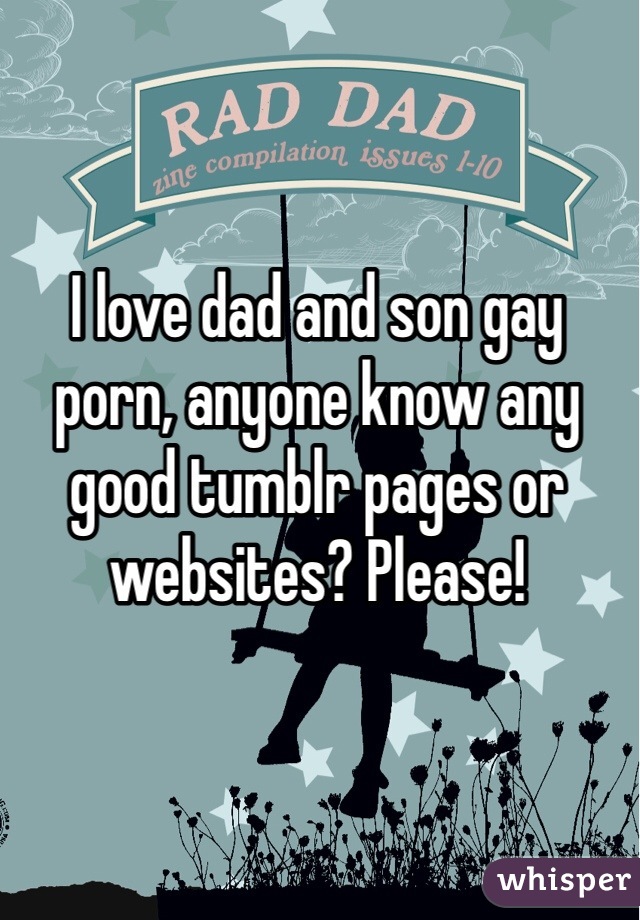 Dad Gay Porn Tumblr - I love dad and son gay porn, anyone know any good tumblr pages or websites?  Please!