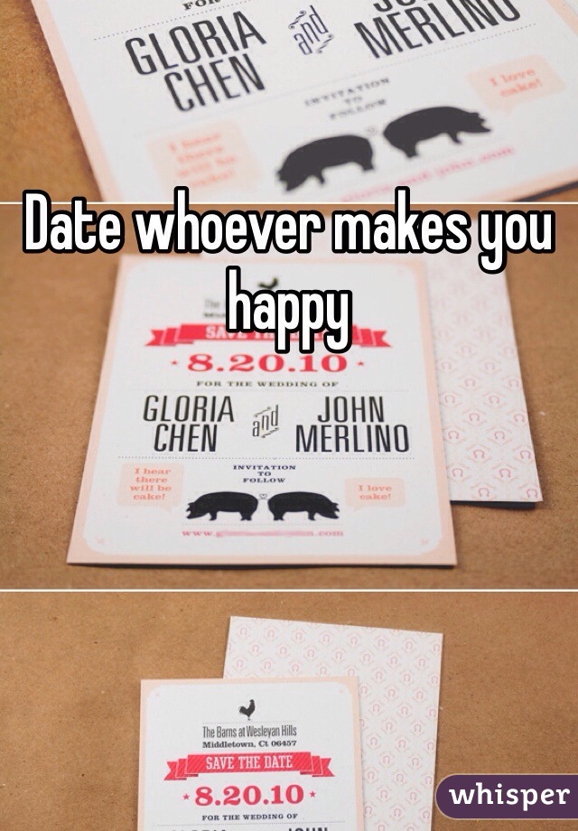 Date whoever makes you happy 