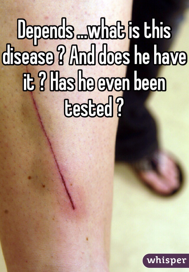 Depends ...what is this disease ? And does he have it ? Has he even been tested ? 