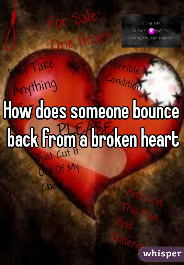 How does someone bounce back from a broken heart?