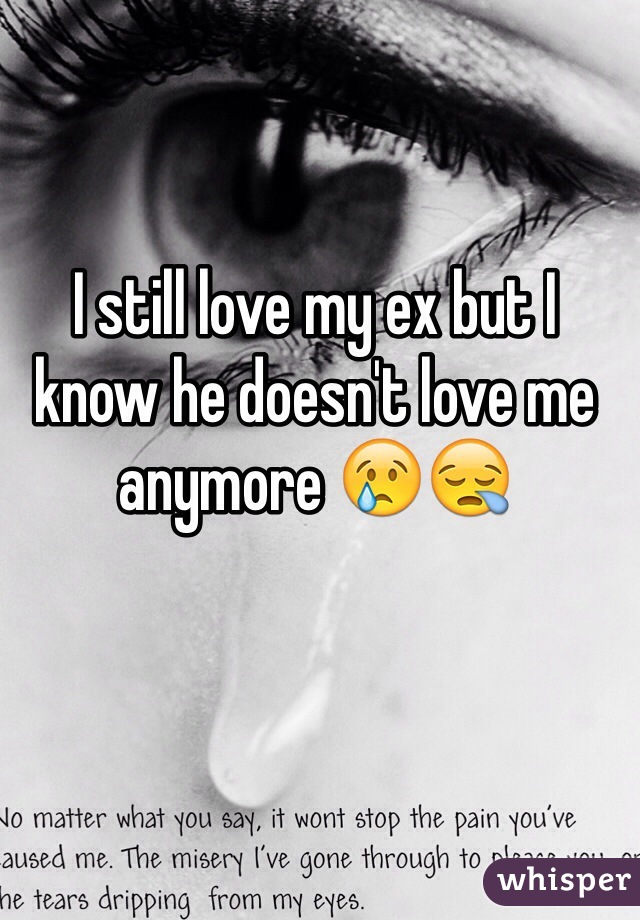 I still love my ex but I know he doesn't love me anymore 😢😪