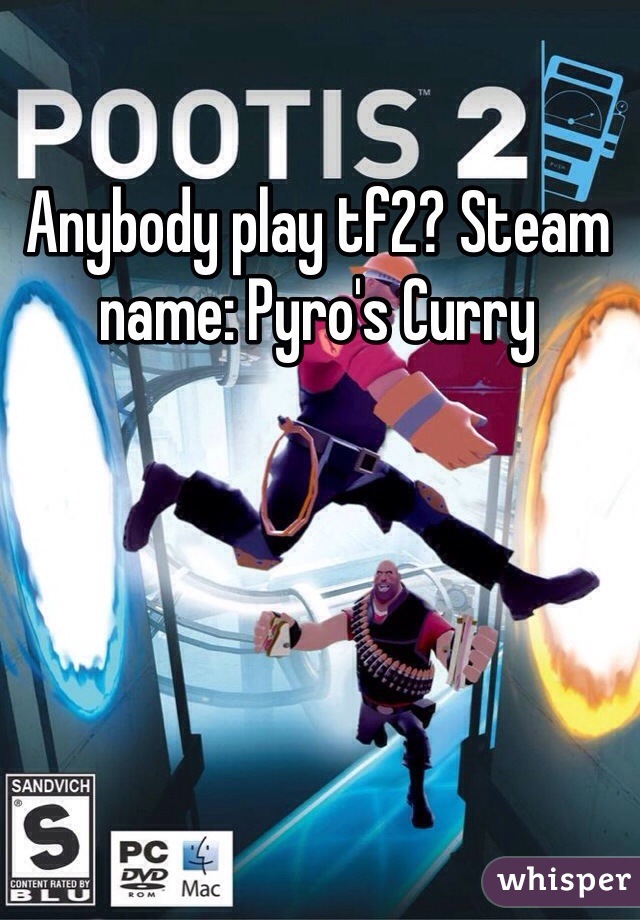 Anybody play tf2? Steam name: Pyro's Curry