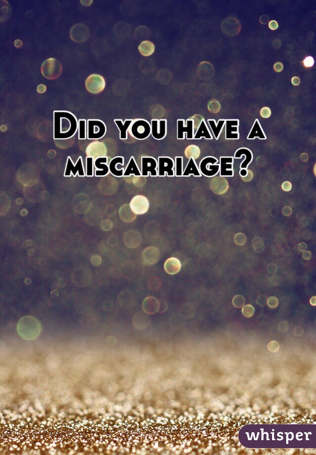 Did you have a miscarriage? 