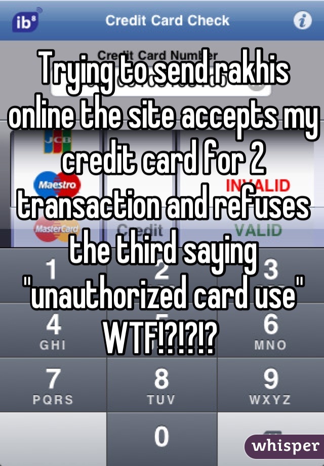 Trying to send rakhis online the site accepts my credit card for 2 transaction and refuses the third saying "unauthorized card use" 
WTF!?!?!? 