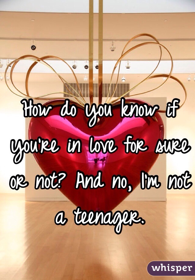How do you know if you're in love for sure or not? And no, I'm not a teenager. 