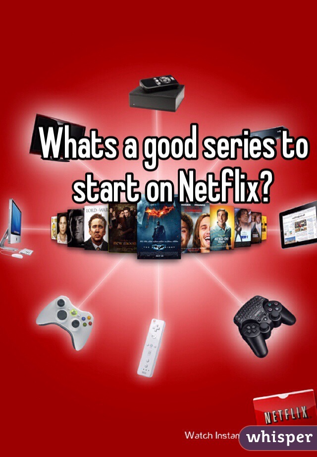 Whats a good series to start on Netflix? 
