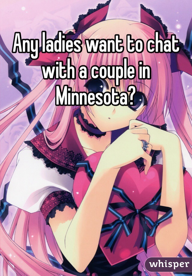 Any ladies want to chat with a couple in Minnesota?