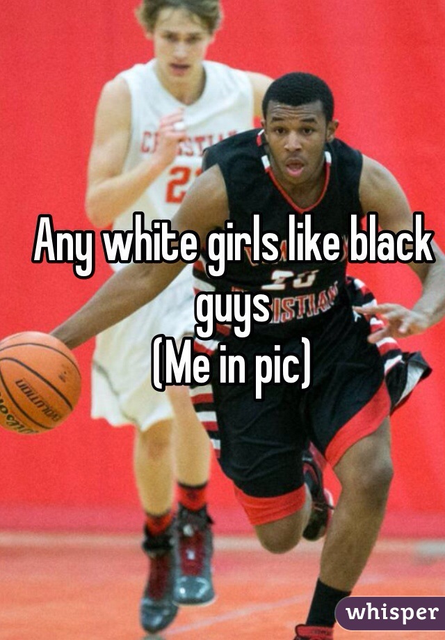 Any white girls like black guys 
(Me in pic) 