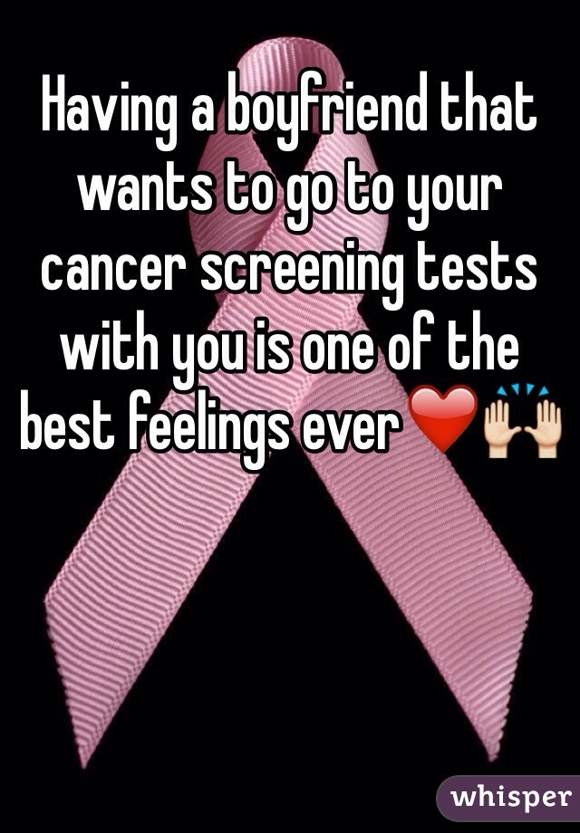 Having a boyfriend that wants to go to your cancer screening tests with you is one of the best feelings ever❤️🙌
