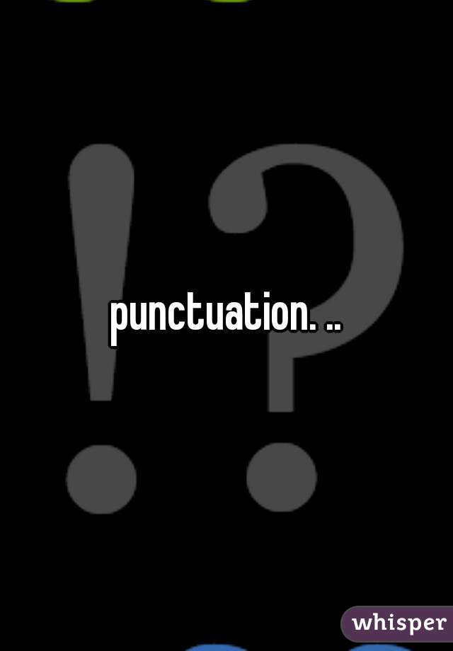 punctuation. ..