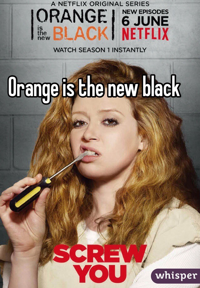 Orange is the new black 
