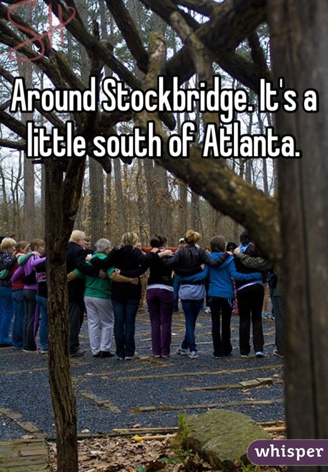 Around Stockbridge. It's a little south of Atlanta.