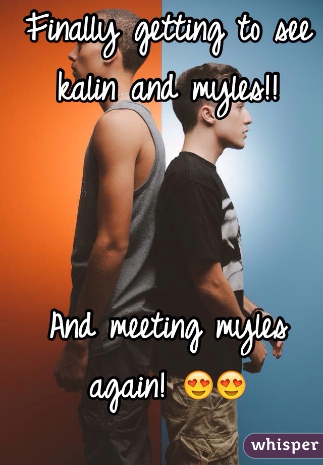 Finally getting to see kalin and myles!!  



And meeting myles again! 😍😍