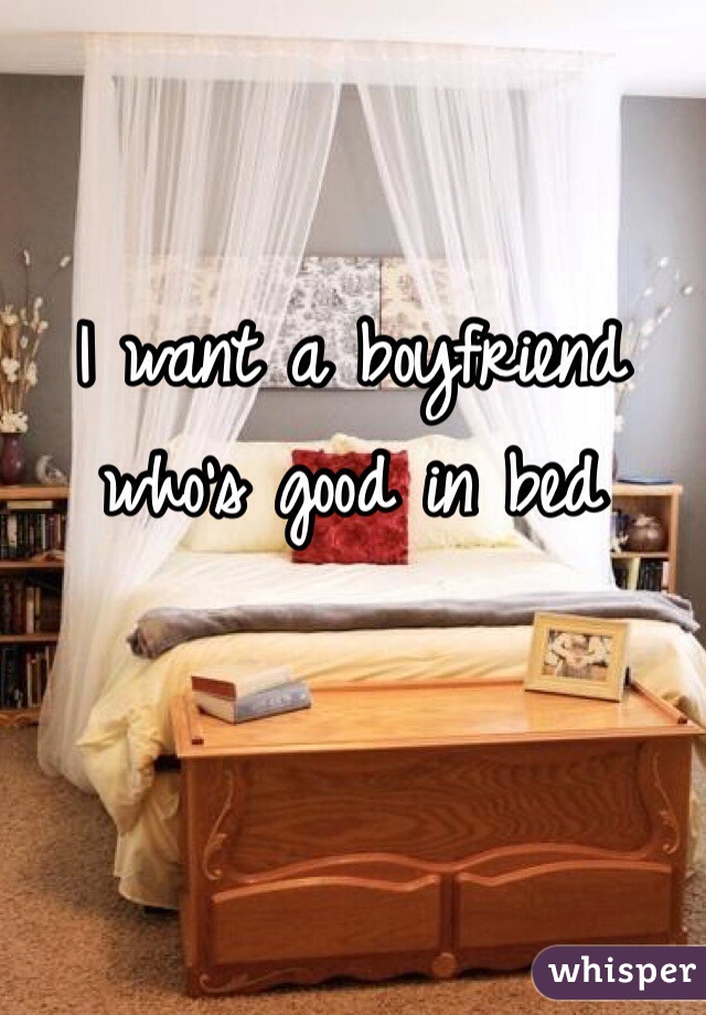 I want a boyfriend who's good in bed