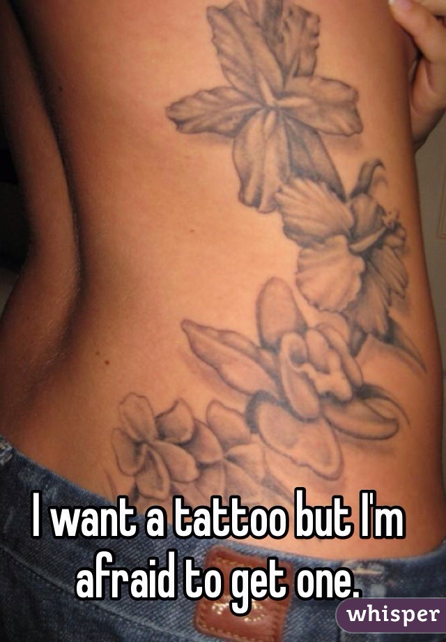 I want a tattoo but I'm afraid to get one.