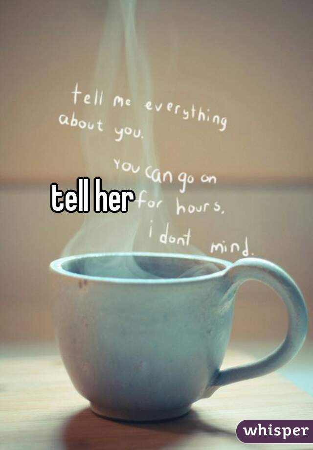 tell her 