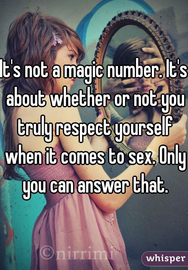 It's not a magic number. It's about whether or not you truly respect yourself when it comes to sex. Only you can answer that.