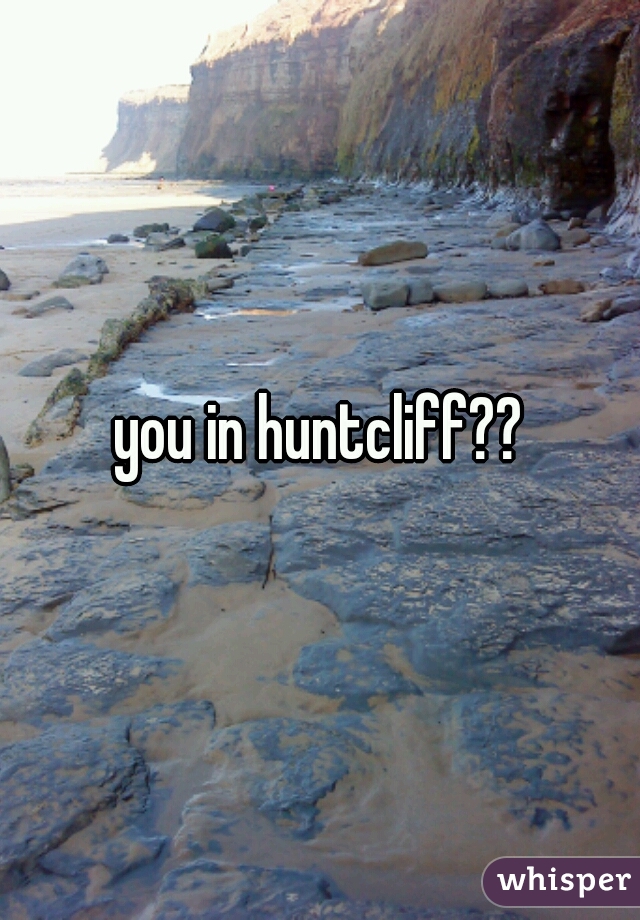 you in huntcliff??