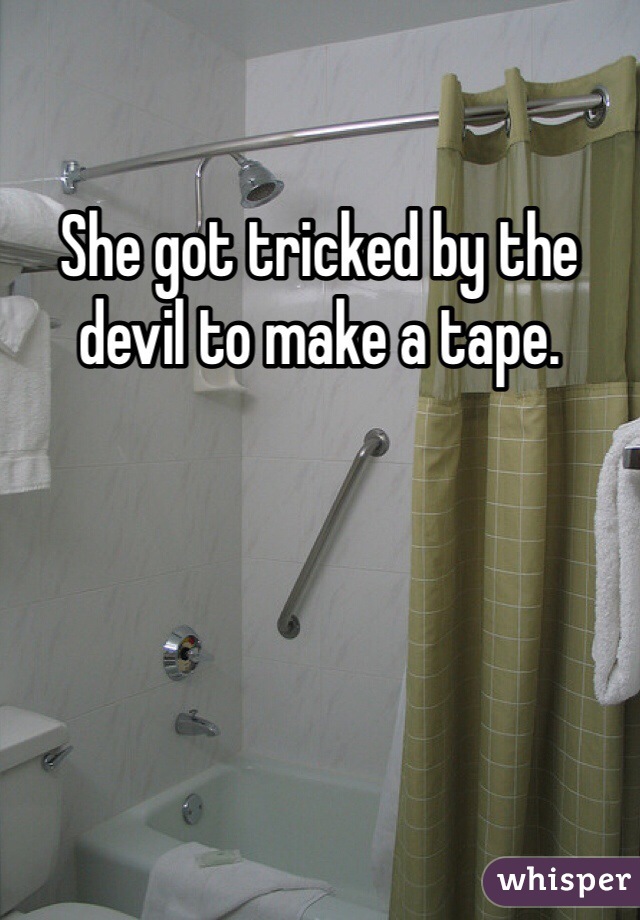 She got tricked by the devil to make a tape.