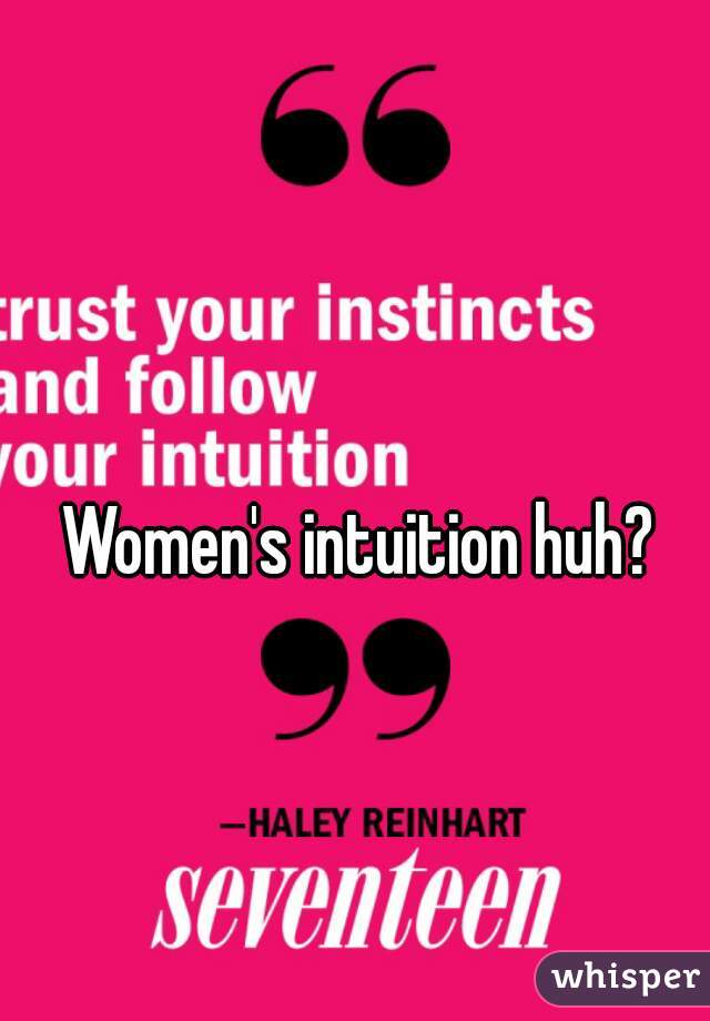 Women's intuition huh?