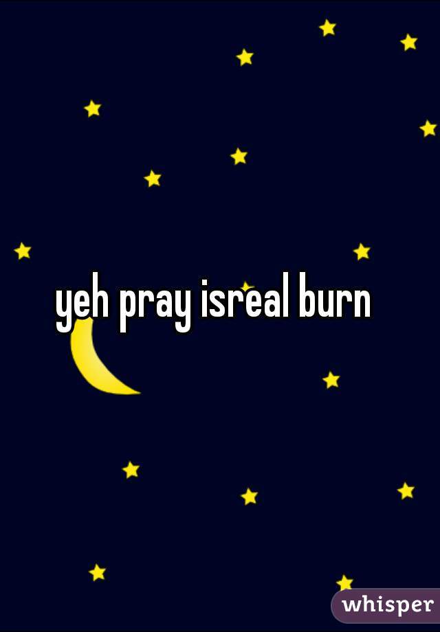 yeh pray isreal burn 