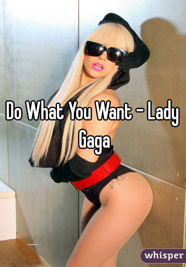 Do What You Want - Lady Gaga