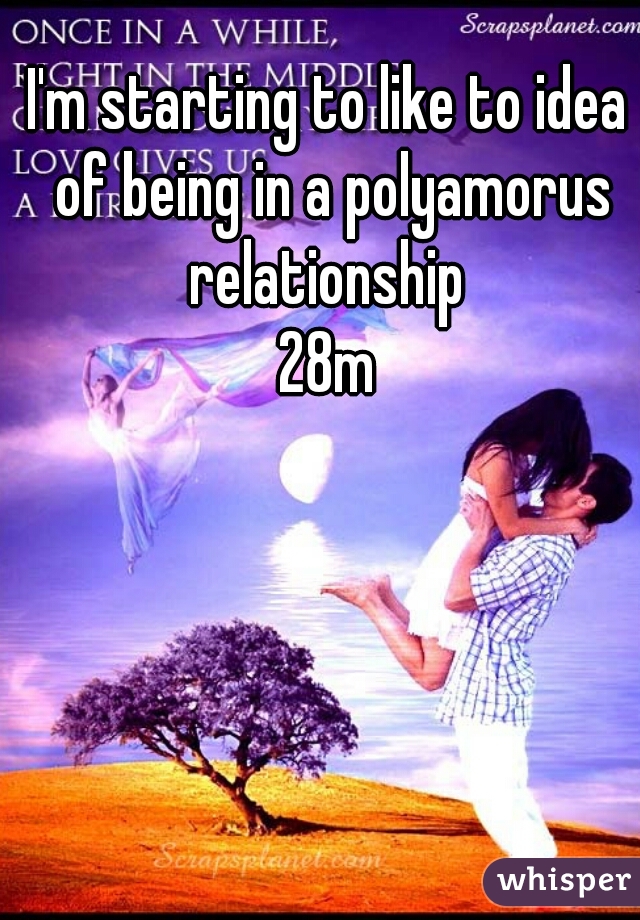 I'm starting to like to idea of being in a polyamorus relationship 
28m