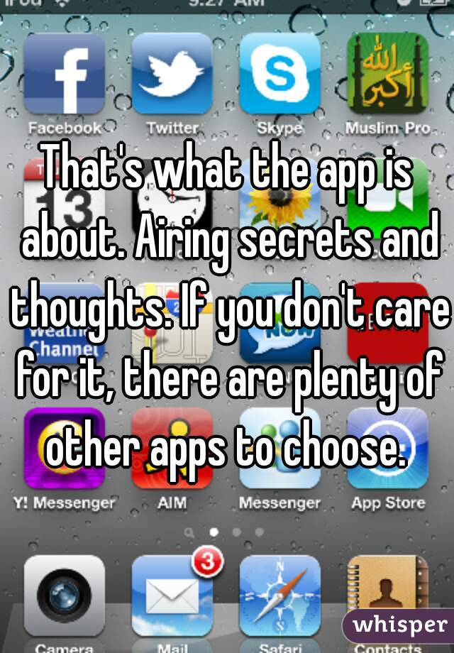 That's what the app is about. Airing secrets and thoughts. If you don't care for it, there are plenty of other apps to choose. 