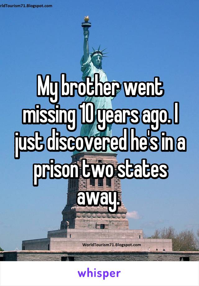 My brother went missing 10 years ago. I just discovered he's in a prison two states away. 