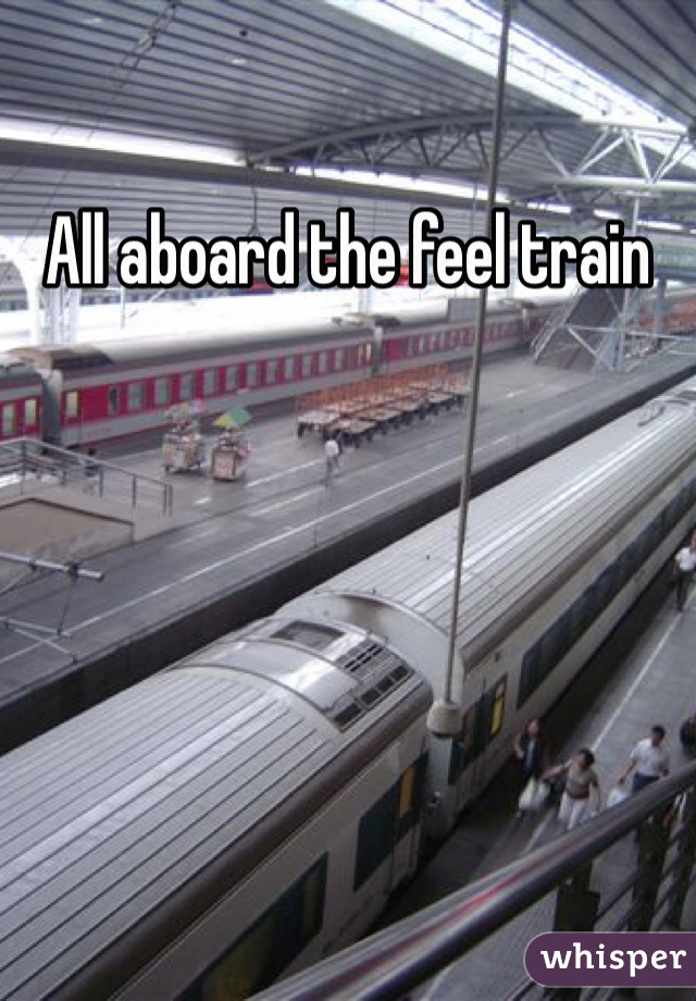 All aboard the feel train