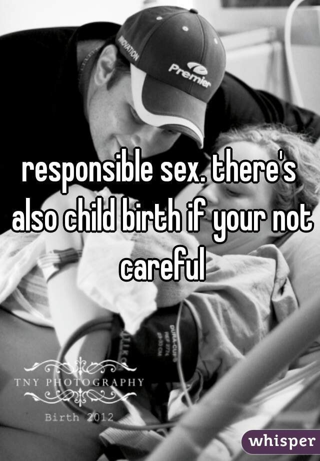 responsible sex. there's also child birth if your not careful