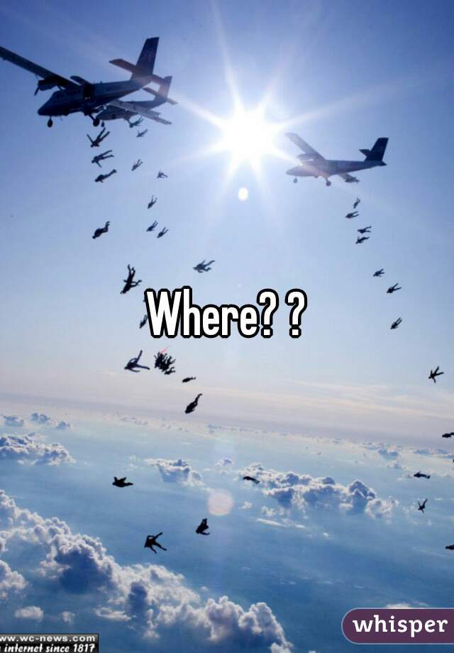 Where? ?
