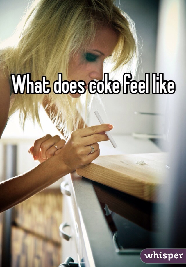 What does coke feel like
