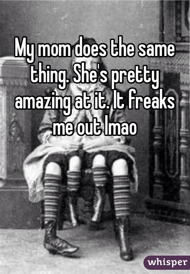 My mom does the same thing. She's pretty amazing at it. It freaks me out lmao 