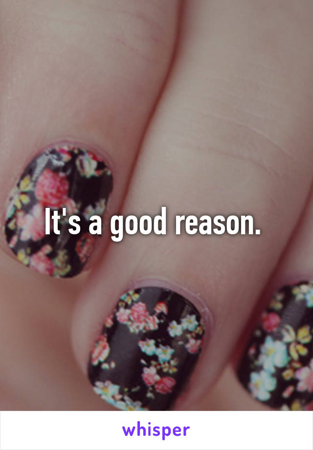 It's a good reason. 