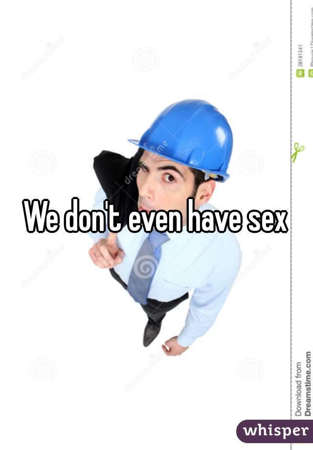 We don't even have sex