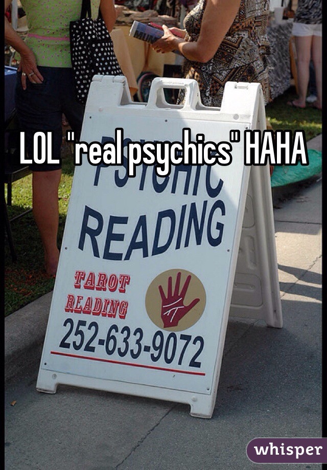 LOL "real psychics" HAHA